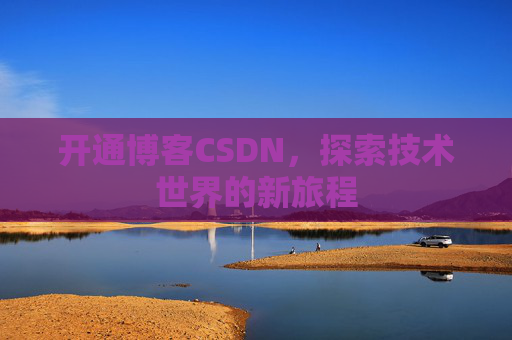 开通博客CSDN，探索技术世界的新旅程